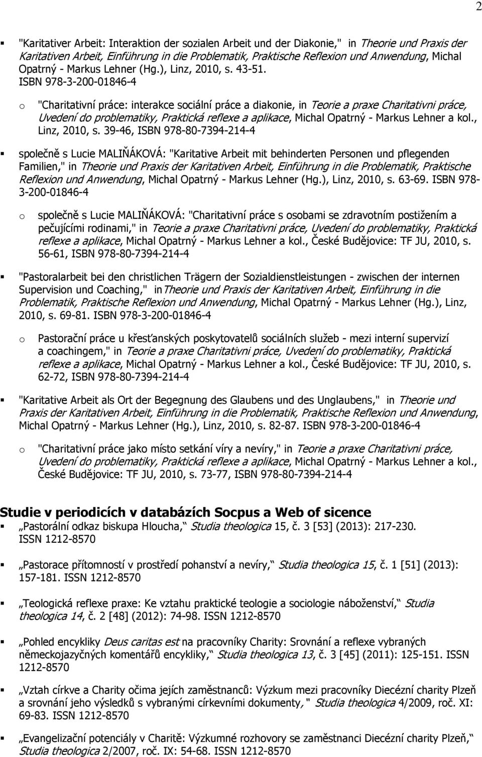 ISBN 978-3-200-01846-4 "Charitativní práce: interakce sciální práce a diaknie, in Terie a praxe Charitativni práce, Uvedení d prblematiky, Praktická reflexe a aplikace, Michal Opatrný - Markus Lehner