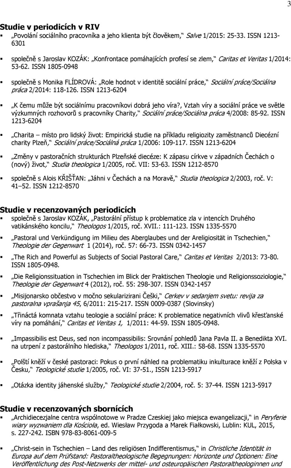 ISSN 1805-0948 splečně s Mnika FLÍDROVÁ: Rle hdnt v identitě sciální práce, Sciální práce/sciálna práca 2/2014: 118-126. ISSN 1213-6204 K čemu může být sciálnímu pracvníkvi dbrá jeh víra?