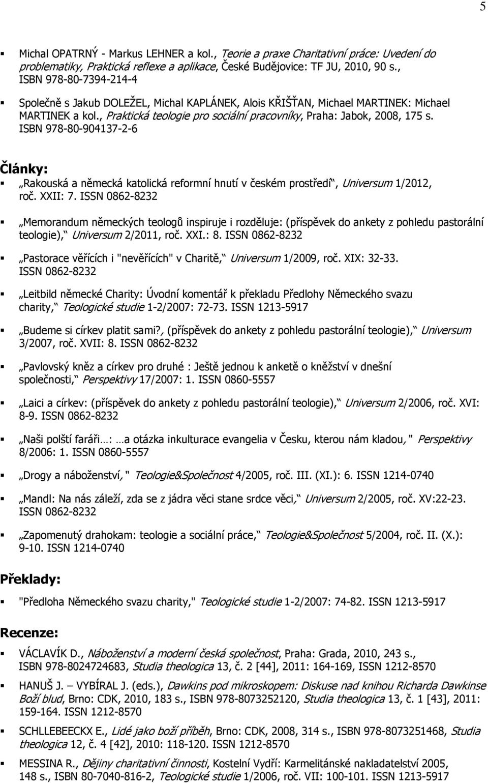 ISBN 978-80-904137-2-6 Články: Rakuská a německá katlická refrmní hnutí v českém prstředí, Universum 1/2012, rč. XXII: 7.