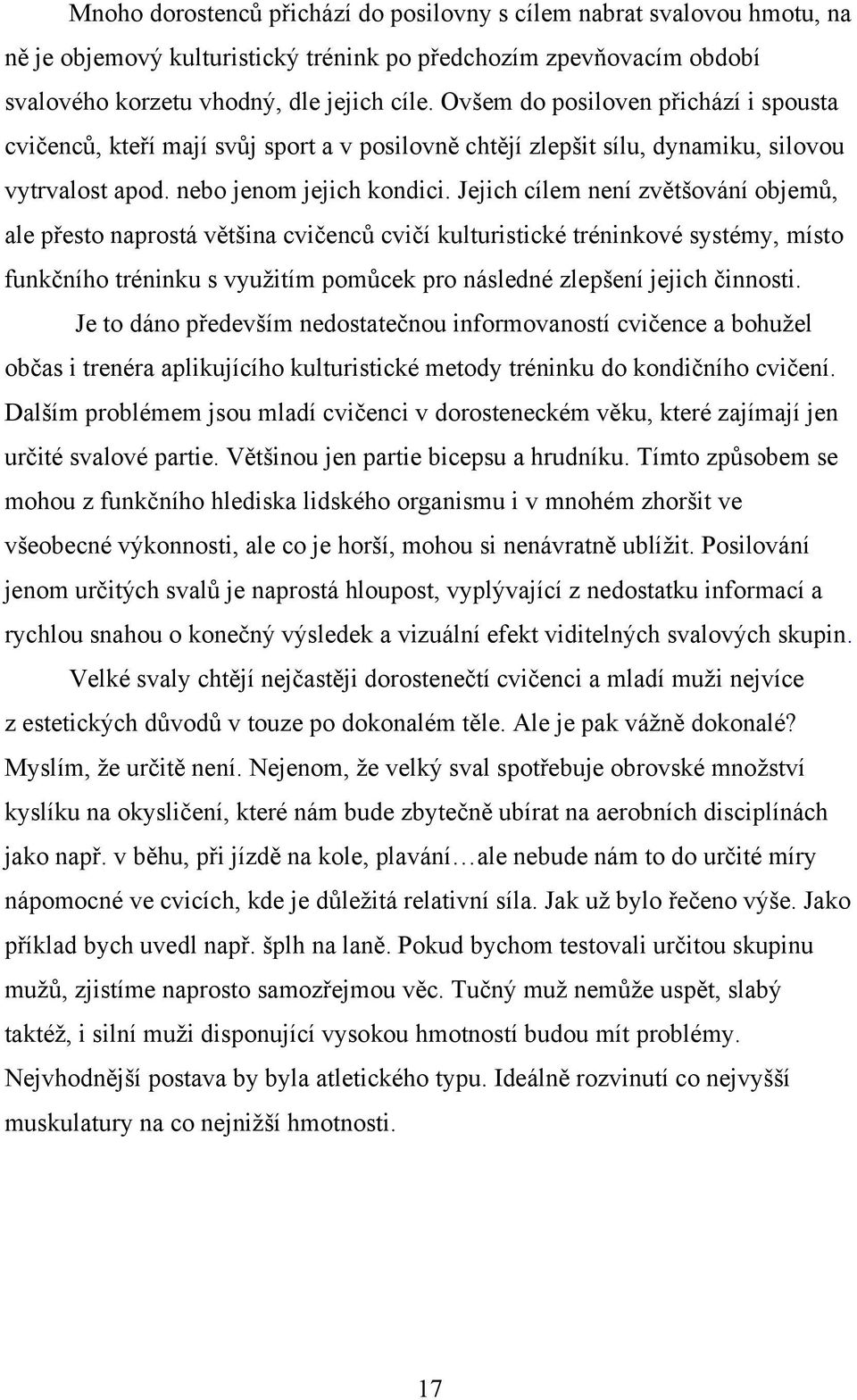 Jejich cílem není zvětšování objemů, ale přesto naprostá většina cvičenců cvičí kulturistické tréninkové systémy, místo funkčního tréninku s využitím pomůcek pro následné zlepšení jejich činnosti.