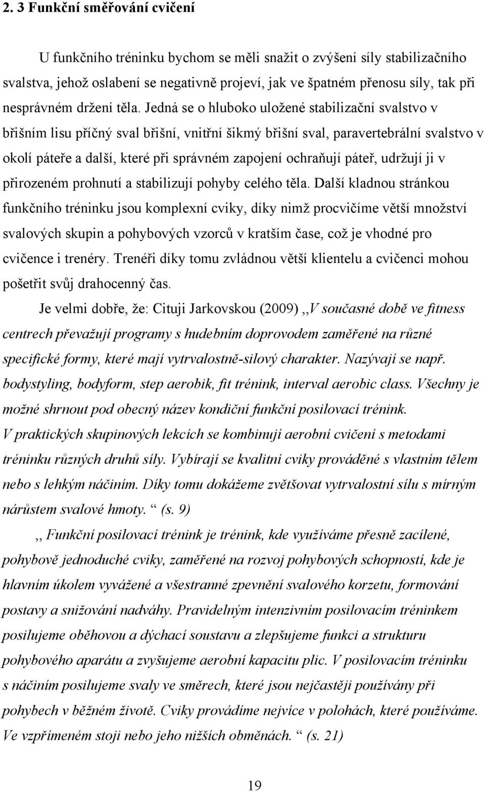 Jedná se o hluboko uložené stabilizační svalstvo v břišním lisu příčný sval břišní, vnitřní šikmý břišní sval, paravertebrální svalstvo v okolí páteře a další, které při správném zapojení ochraňují