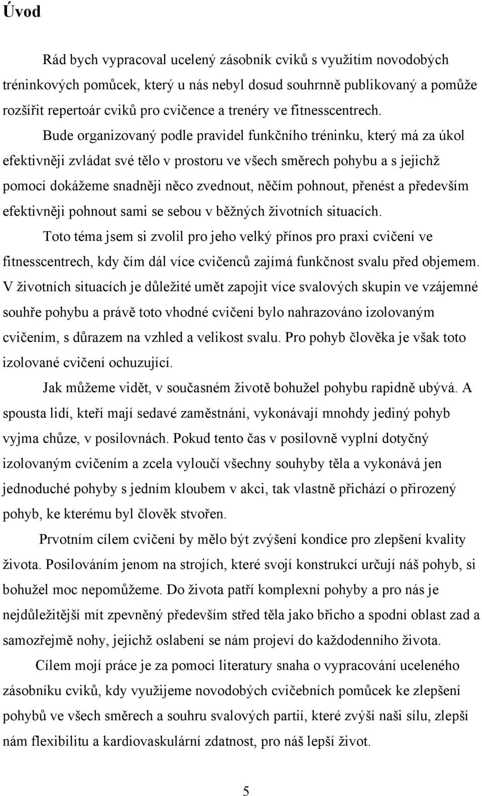 Bude organizovaný podle pravidel funkčního tréninku, který má za úkol efektivněji zvládat své tělo v prostoru ve všech směrech pohybu a s jejichž pomocí dokážeme snadněji něco zvednout, něčím