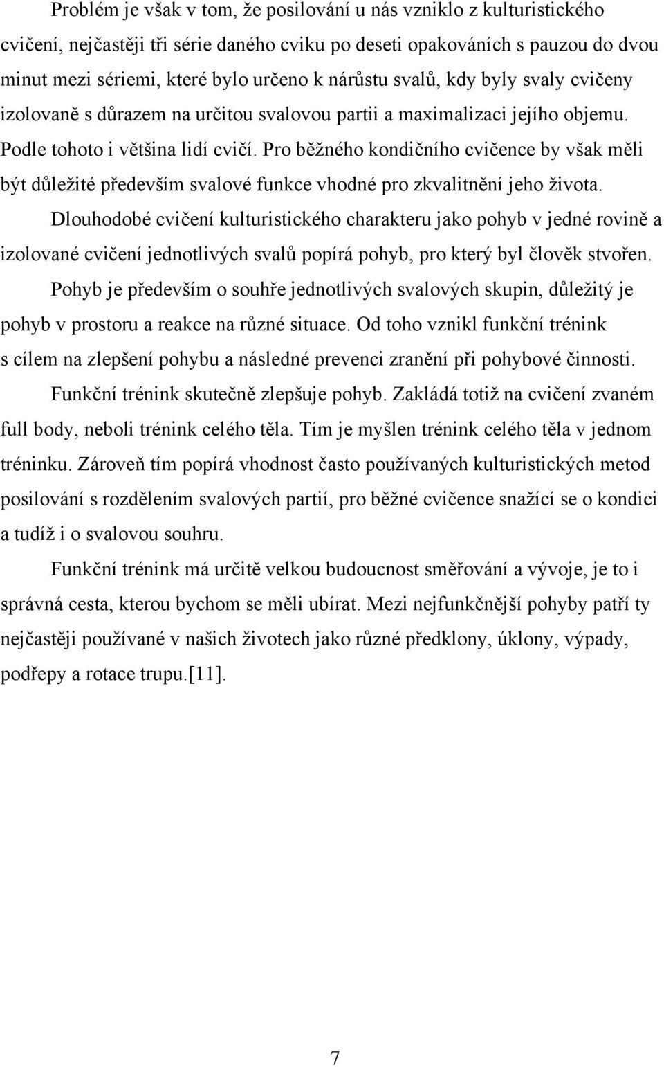 Pro běžného kondičního cvičence by však měli být důležité především svalové funkce vhodné pro zkvalitnění jeho života.