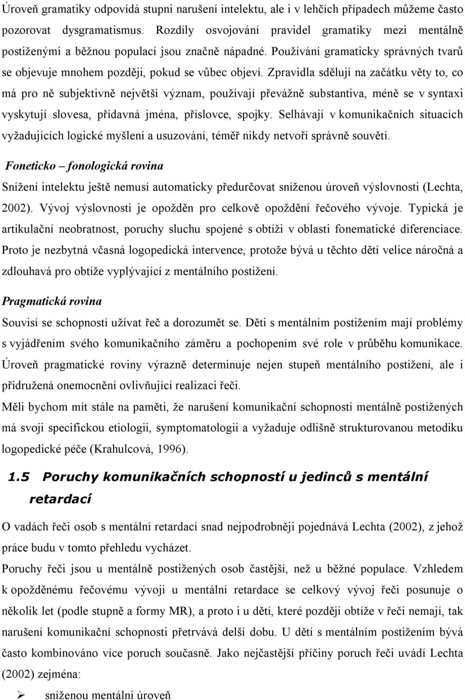 Zpravidla sdělují na začátku věty to, co má pro ně subjektivně největší význam, používají převážně substantiva, méně se v syntaxi vyskytují slovesa, přídavná jména, příslovce, spojky.