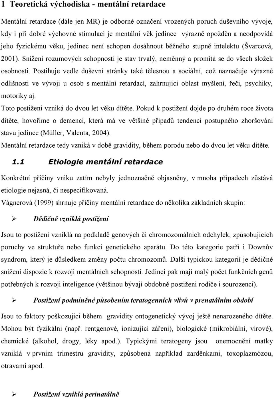 Snížení rozumových schopností je stav trvalý, neměnný a promítá se do všech složek osobnosti.