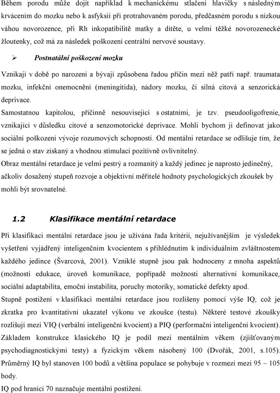 Postnatální poškození mozku Vznikají v době po narození a bývají způsobena řadou příčin mezi něž patří např.