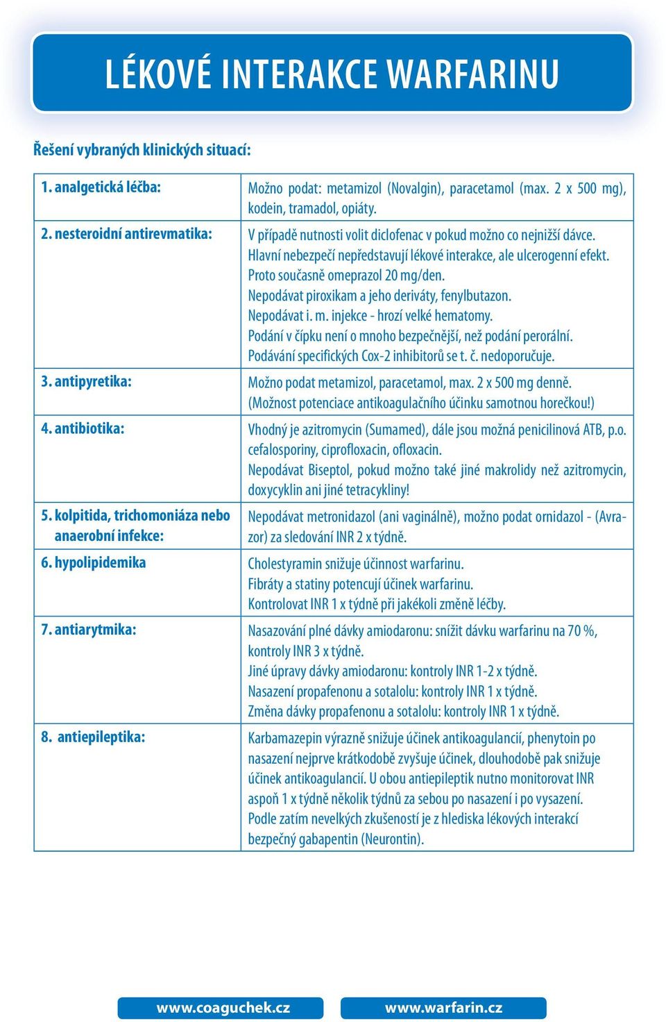 Hlavní nebezpečí nepředstavují lékové interakce, ale ulcerogenní efekt. Proto současně 20 mg/den. Nepodávat piroxikam a jeho deriváty, fenylbutazon. Nepodávat i. m. injekce - hrozí velké hematomy.