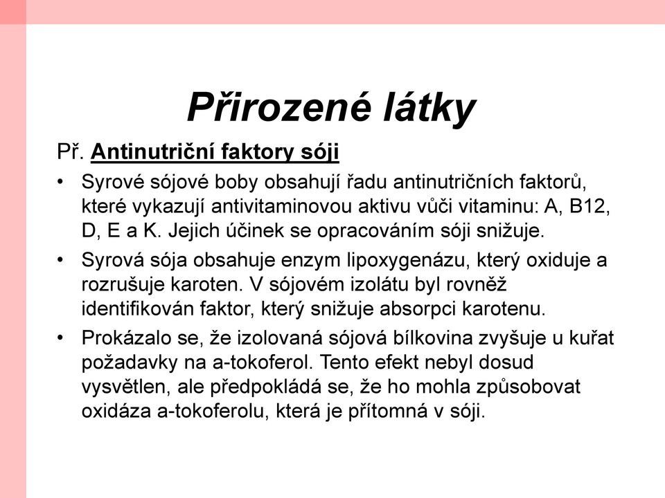 E a K. Jejich účinek se opracováním sóji sniţuje. Syrová sója obsahuje enzym lipoxygenázu, který oxiduje a rozrušuje karoten.