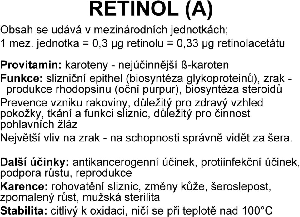 rhodopsinu (oční purpur), biosyntéza steroidů Prevence vzniku rakoviny, důleţitý pro zdravý vzhled pokoţky, tkání a funkci sliznic, důleţitý pro činnost pohlavních ţláz