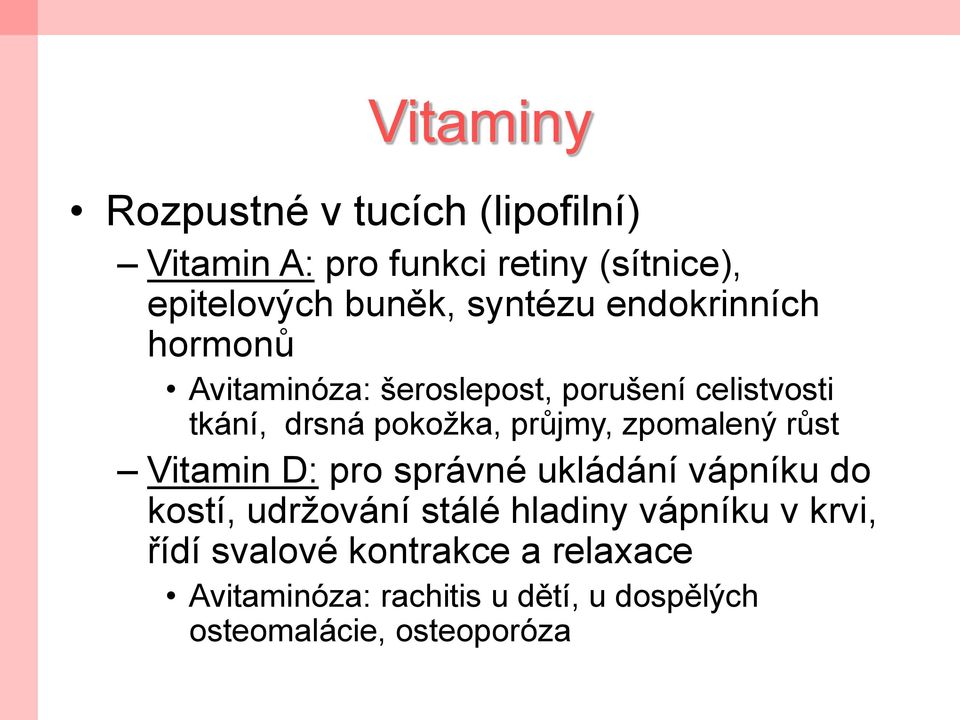 průjmy, zpomalený růst Vitamin D: pro správné ukládání vápníku do kostí, udrţování stálé hladiny