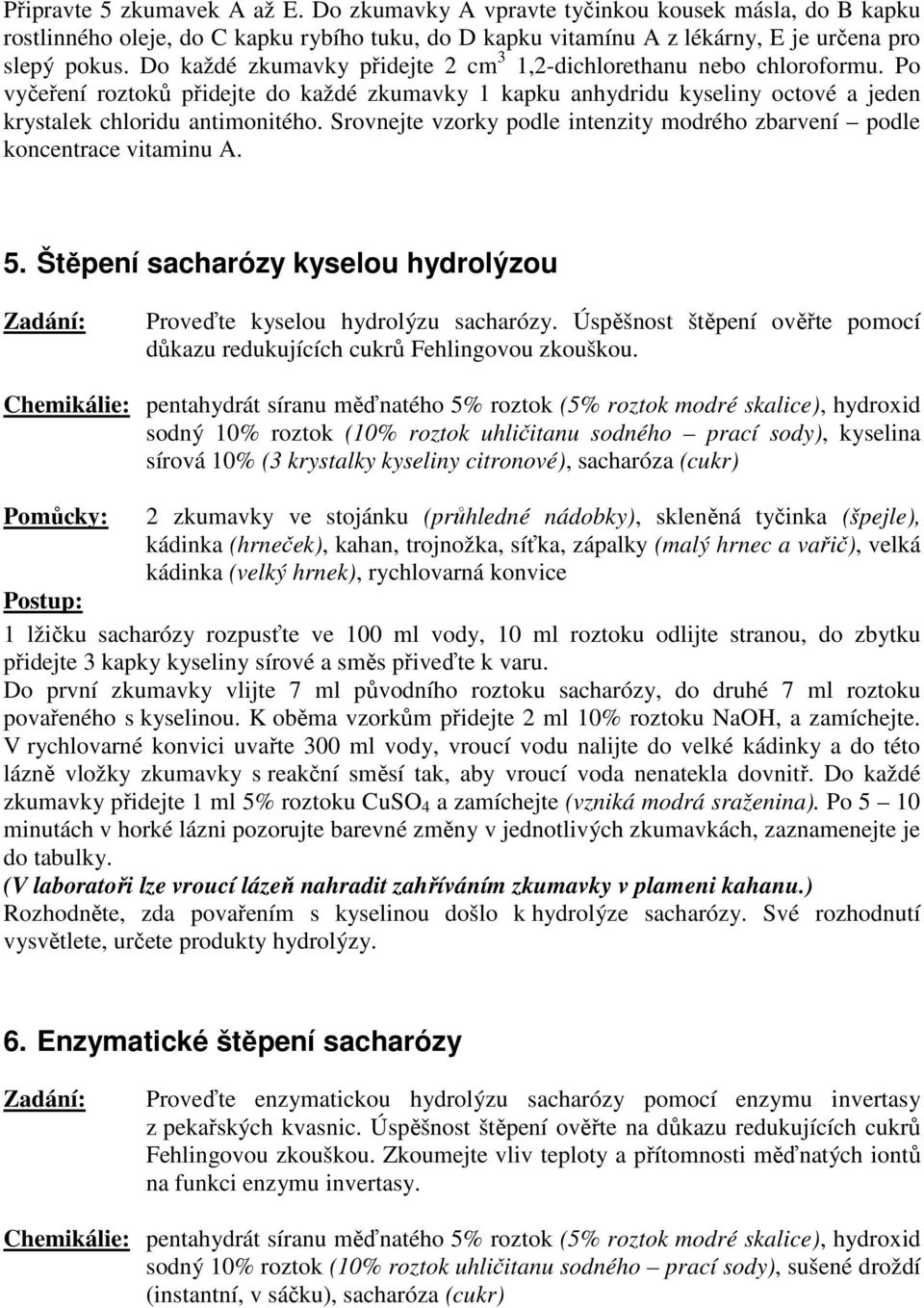 Srovnejte vzorky podle intenzity modrého zbarvení podle koncentrace vitaminu A. 5. Štěpení sacharózy kyselou hydrolýzou Proveďte kyselou hydrolýzu sacharózy.