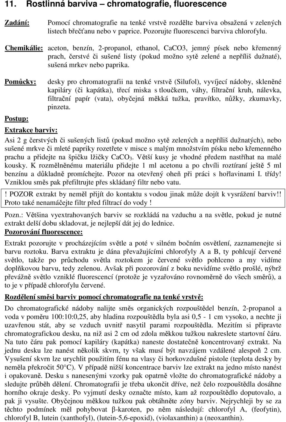 Chemikálie: aceton, benzín, 2-propanol, ethanol, CaCO3, jemný písek nebo křemenný prach, čerstvé či sušené listy (pokud možno sytě zelené a nepříliš dužnaté), sušená mrkev nebo paprika.