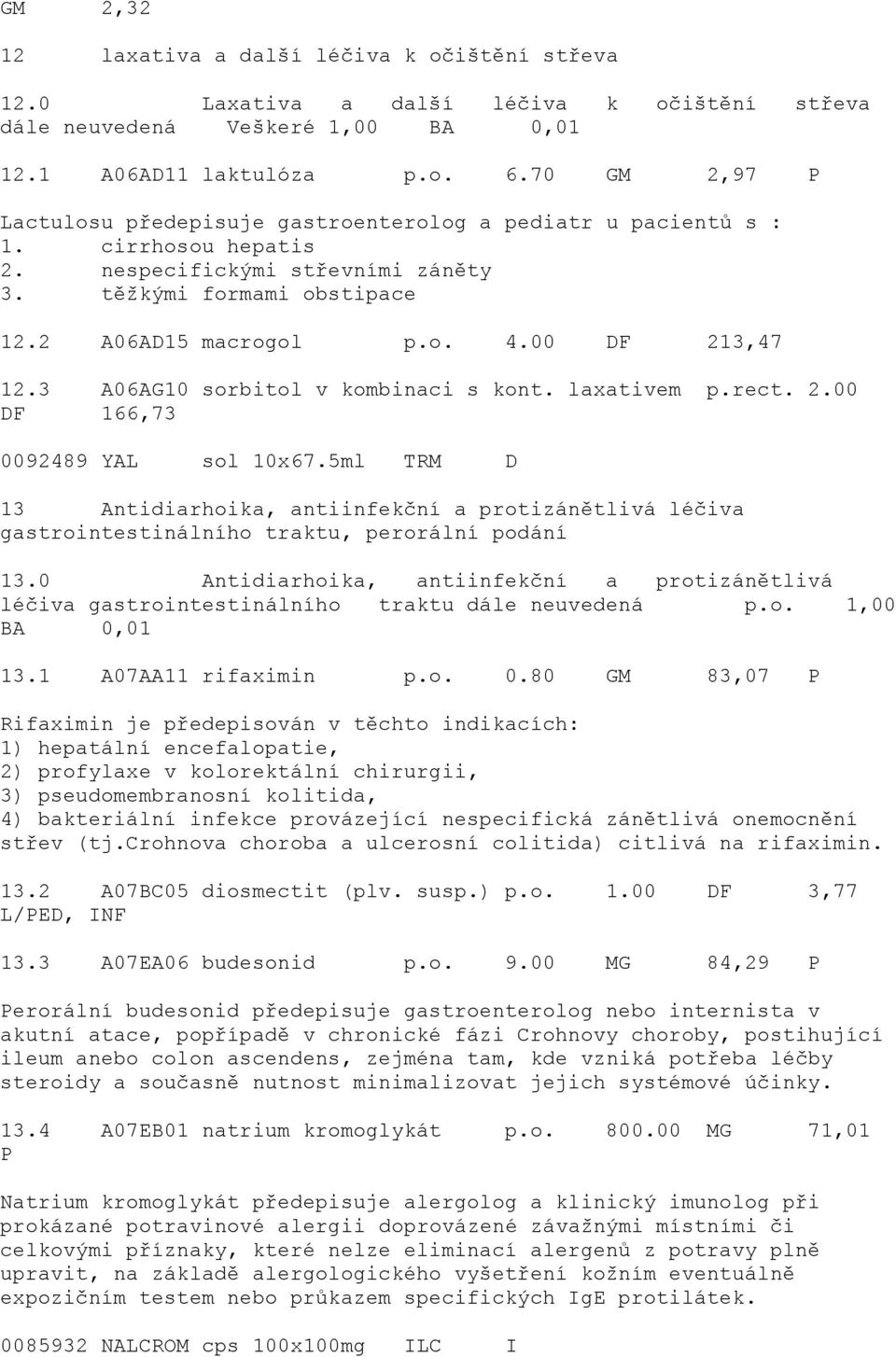 00 DF 213,47 12.3 A06AG10 sorbitol v kombinaci s kont. laxativem p.rect. 2.00 DF 166,73 0092489 YAL sol 10x67.