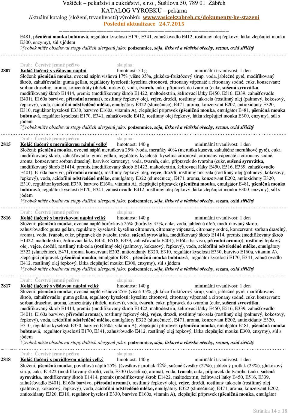 regulátory kyselosti: kyselina citronová, citronany vápenaté a citronany sodné, cukr, konzervant: sorban draselný, aroma, koncentráty (ibišek, mrkev)), voda, tvaroh, cukr, přípravek do tvarohu (cukr,