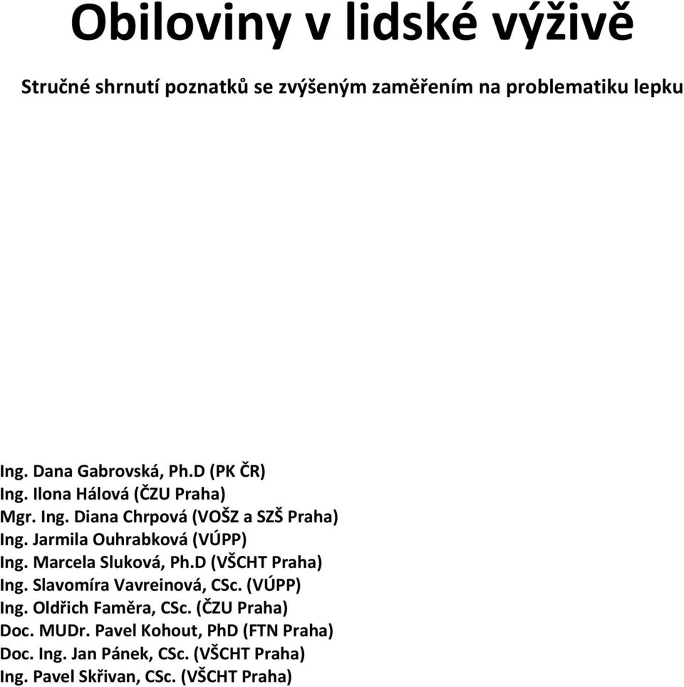 Jarmila Ouhrabková (VÚPP) Ing. Marcela Sluková, Ph.D (VŠCHT Praha) Ing. Slavomíra Vavreinová, CSc. (VÚPP) Ing. Oldřich Faměra, CSc.