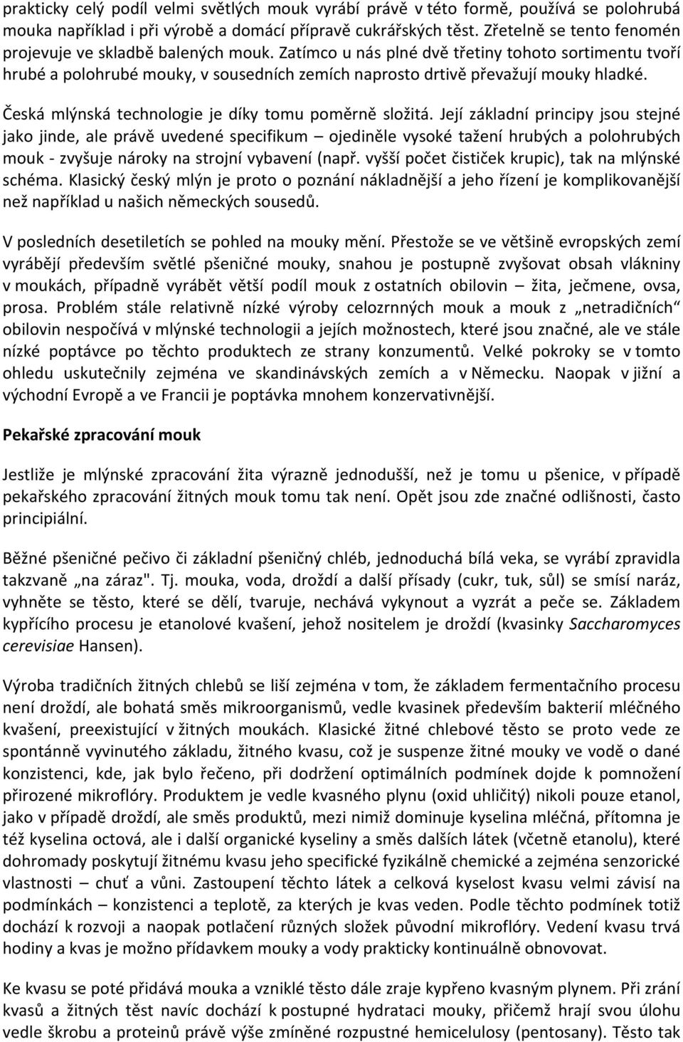 Zatímco u nás plné dvě třetiny tohoto sortimentu tvoří hrubé a polohrubé mouky, v sousedních zemích naprosto drtivě převažují mouky hladké. Česká mlýnská technologie je díky tomu poměrně složitá.