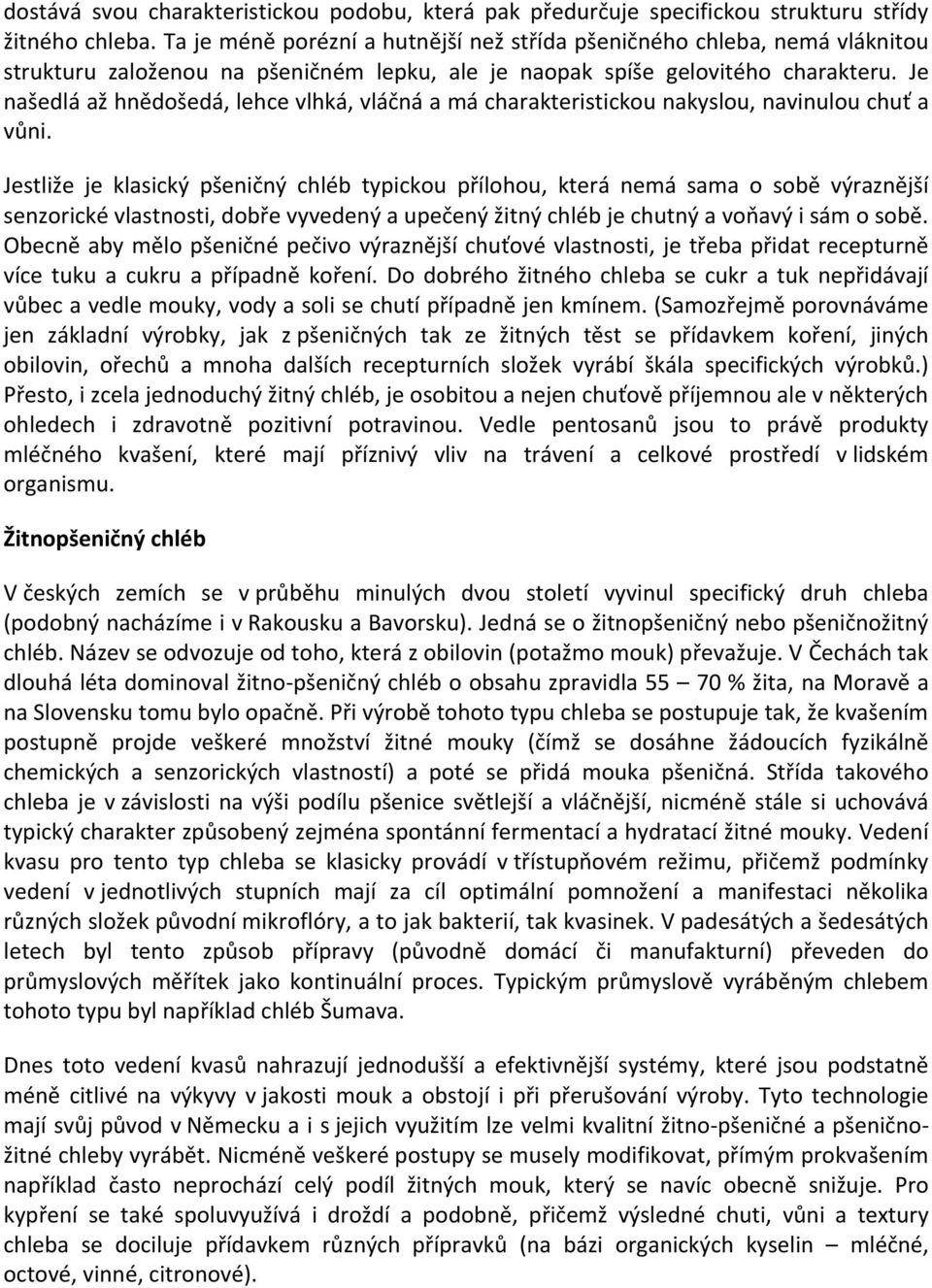 Je našedlá až hnědošedá, lehce vlhká, vláčná a má charakteristickou nakyslou, navinulou chuť a vůni.