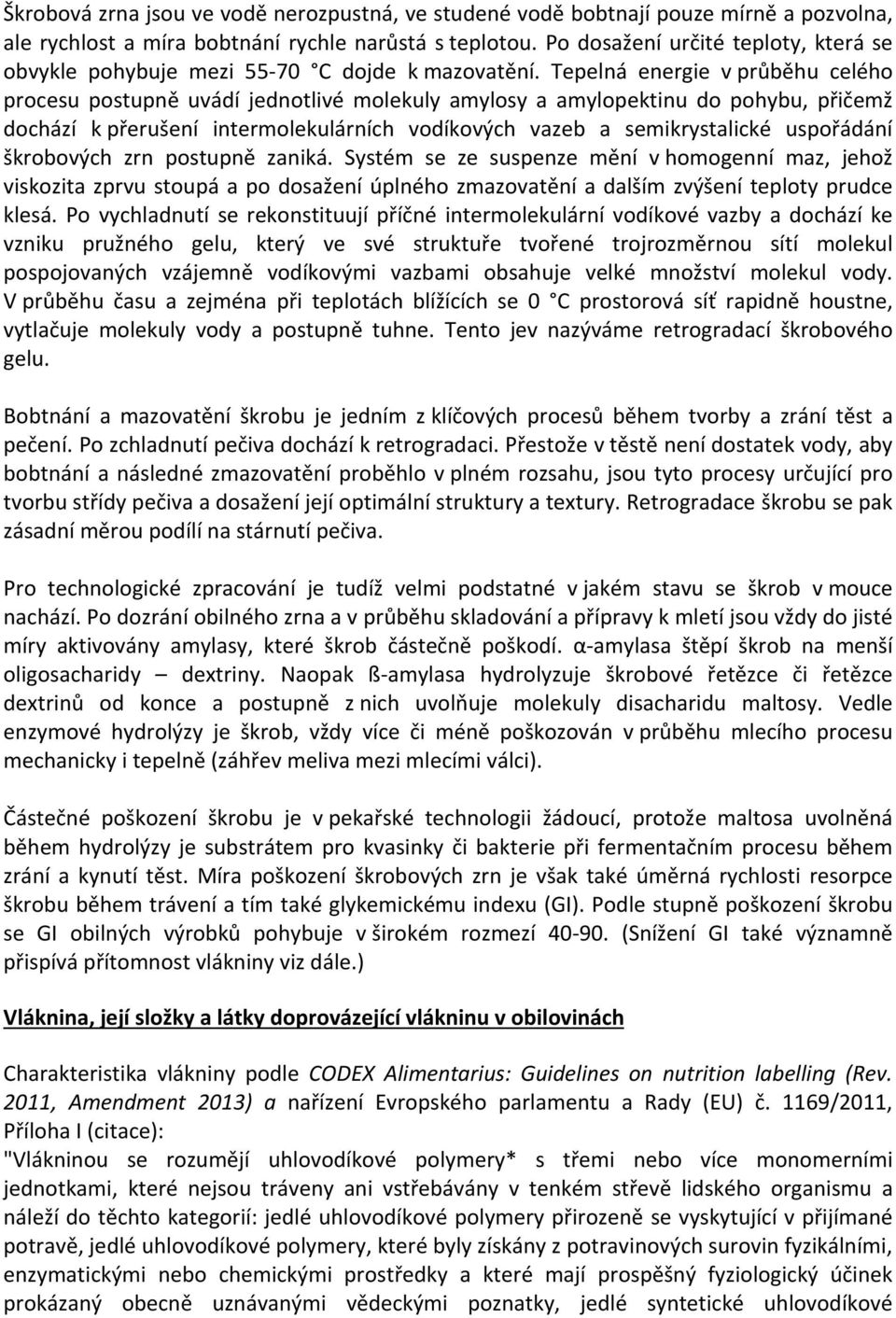 Tepelná energie v průběhu celého procesu postupně uvádí jednotlivé molekuly amylosy a amylopektinu do pohybu, přičemž dochází k přerušení intermolekulárních vodíkových vazeb a semikrystalické