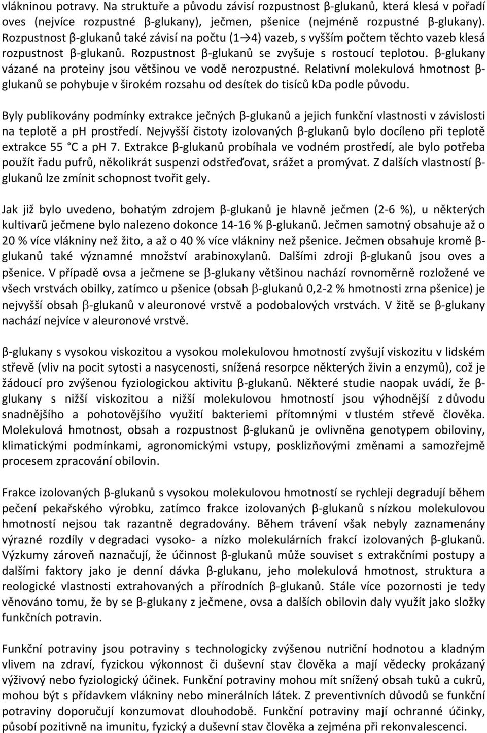 β-glukany vázané na proteiny jsou většinou ve vodě nerozpustné. Relativní molekulová hmotnost βglukanů se pohybuje v širokém rozsahu od desítek do tisíců kda podle původu.