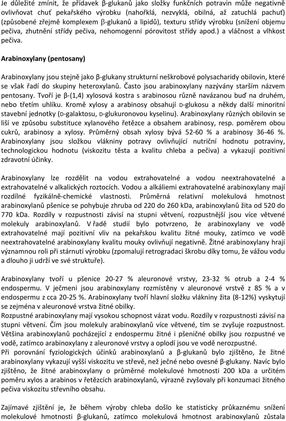 Arabinoxylany (pentosany) Arabinoxylany jsou stejně jako β-glukany strukturní neškrobové polysacharidy obilovin, které se však řadí do skupiny heteroxylanů.