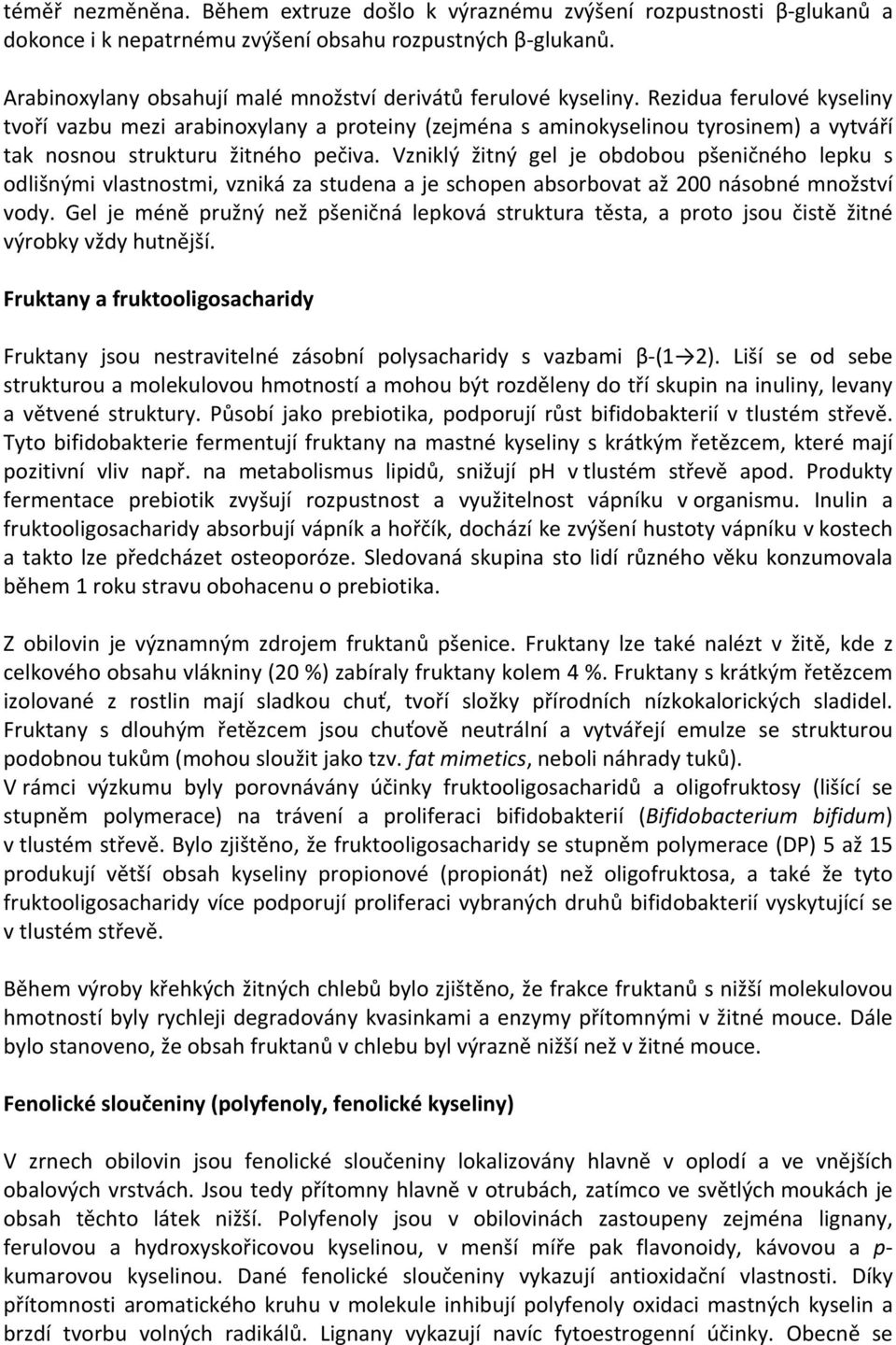 Rezidua ferulové kyseliny tvoří vazbu mezi arabinoxylany a proteiny (zejména s aminokyselinou tyrosinem) a vytváří tak nosnou strukturu žitného pečiva.