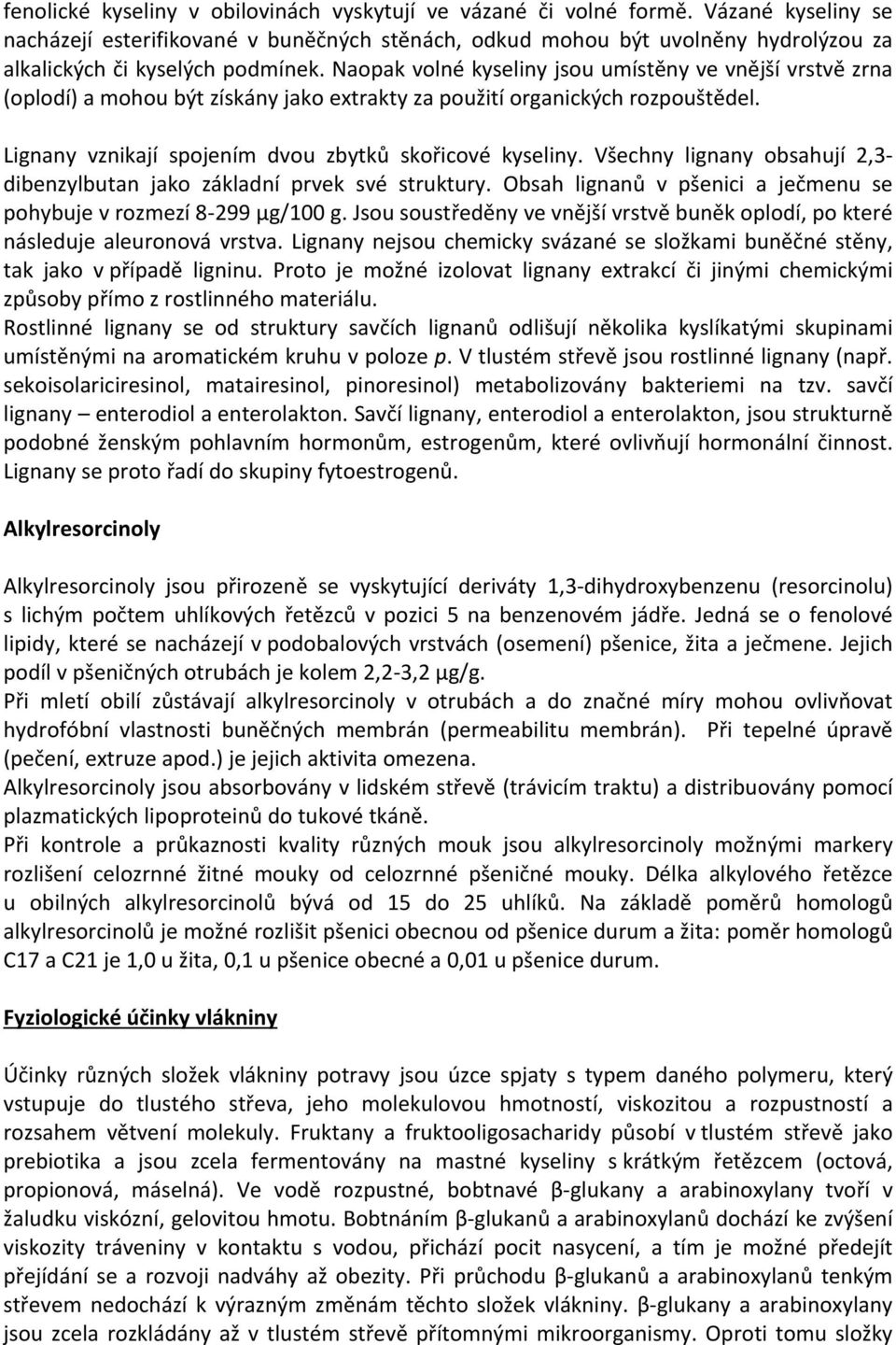 Naopak volné kyseliny jsou umístěny ve vnější vrstvě zrna (oplodí) a mohou být získány jako extrakty za použití organických rozpouštědel. Lignany vznikají spojením dvou zbytků skořicové kyseliny.