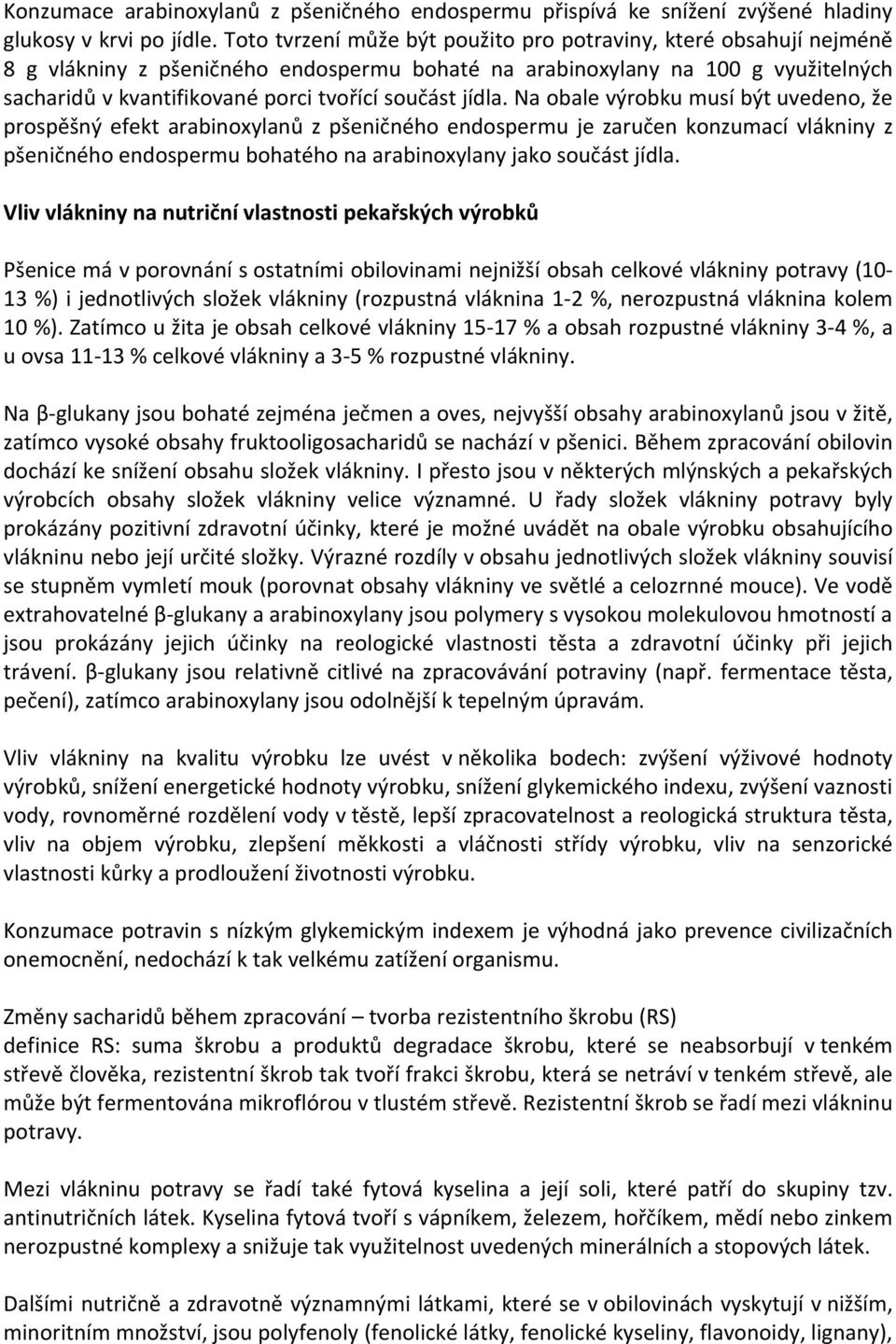 jídla. Na obale výrobku musí být uvedeno, že prospěšný efekt arabinoxylanů z pšeničného endospermu je zaručen konzumací vlákniny z pšeničného endospermu bohatého na arabinoxylany jako součást jídla.