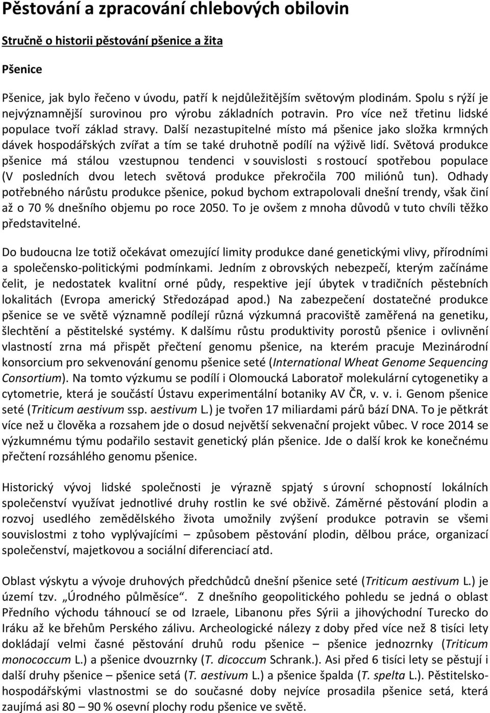 Další nezastupitelné místo má pšenice jako složka krmných dávek hospodářských zvířat a tím se také druhotně podílí na výživě lidí.