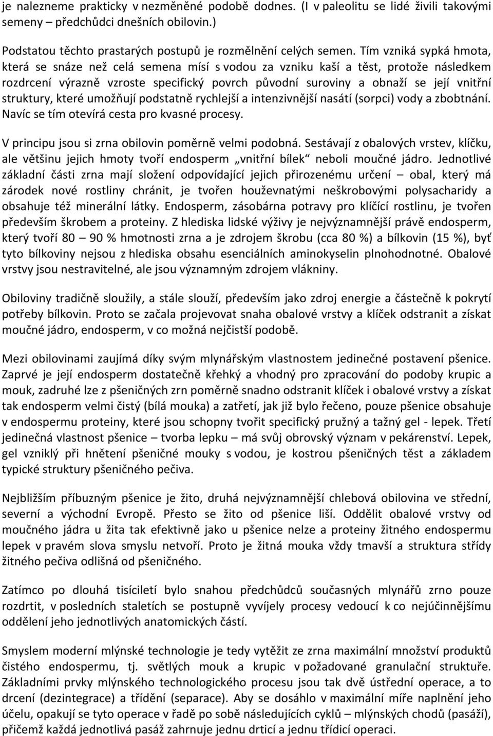 struktury, které umožňují podstatně rychlejší a intenzivnější nasátí (sorpci) vody a zbobtnání. Navíc se tím otevírá cesta pro kvasné procesy. V principu jsou si zrna obilovin poměrně velmi podobná.