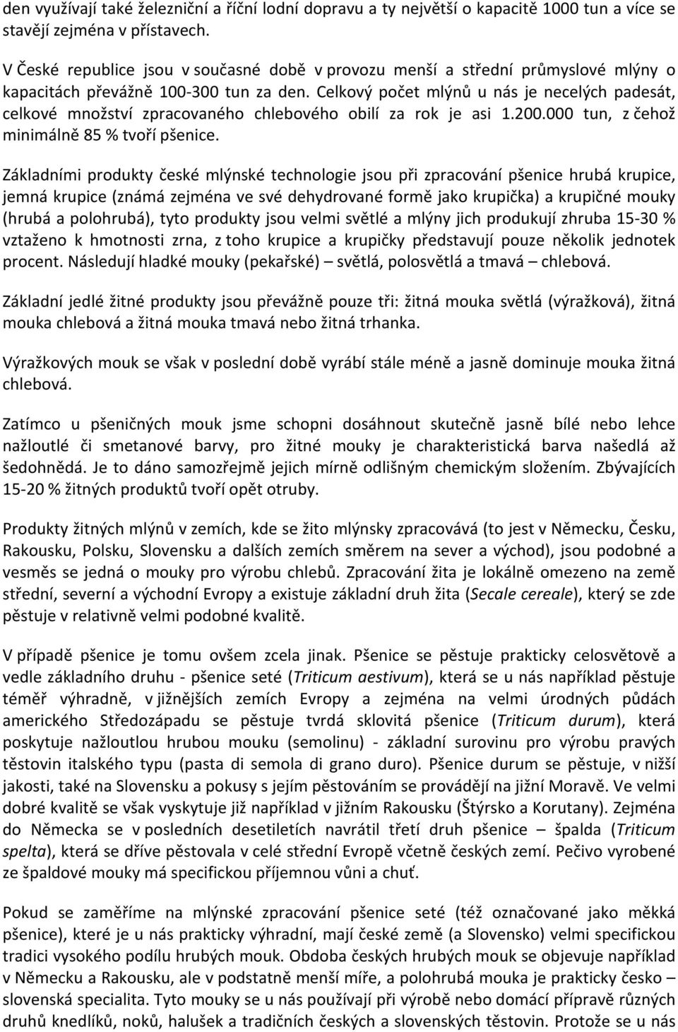 Celkový počet mlýnů u nás je necelých padesát, celkové množství zpracovaného chlebového obilí za rok je asi 1.200.000 tun, z čehož minimálně 85 % tvoří pšenice.