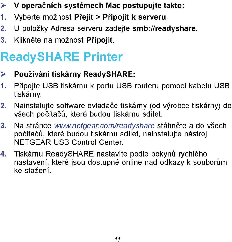 Nainstalujte software ovladače tiskárny (od výrobce tiskárny) do všech počítačů, které budou tiskárnu sdílet. 3. Na stránce www.netgear.