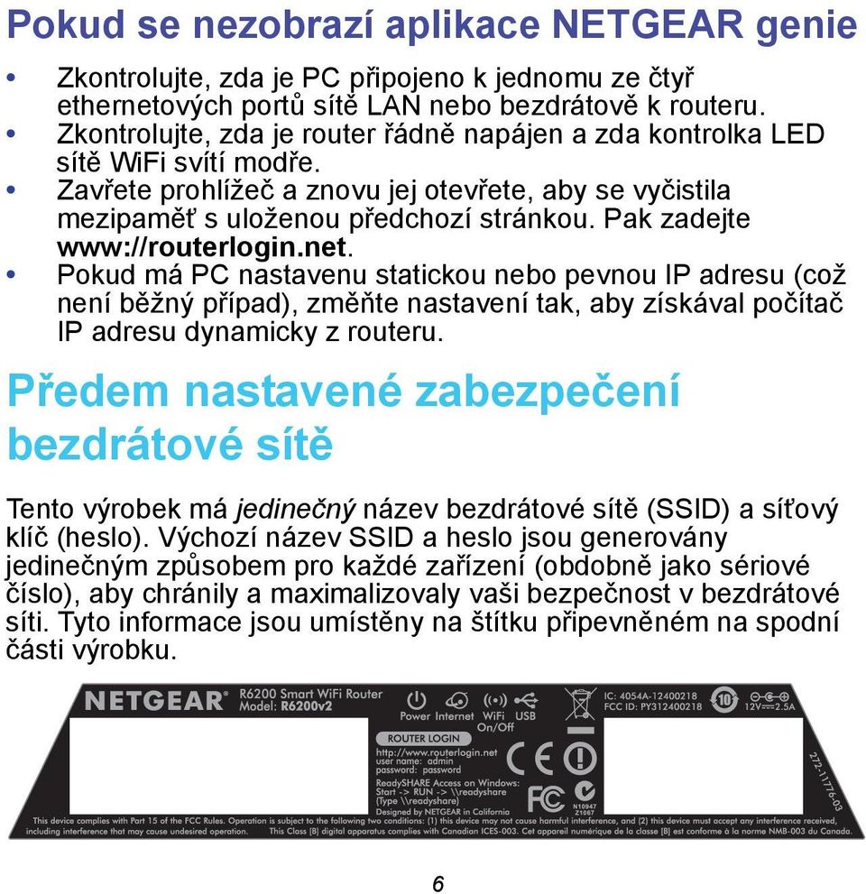 Pak zadejte www://routerlogin.net. Pokud má PC nastavenu statickou nebo pevnou IP adresu (což není běžný případ), změňte nastavení tak, aby získával počítač IP adresu dynamicky z routeru.