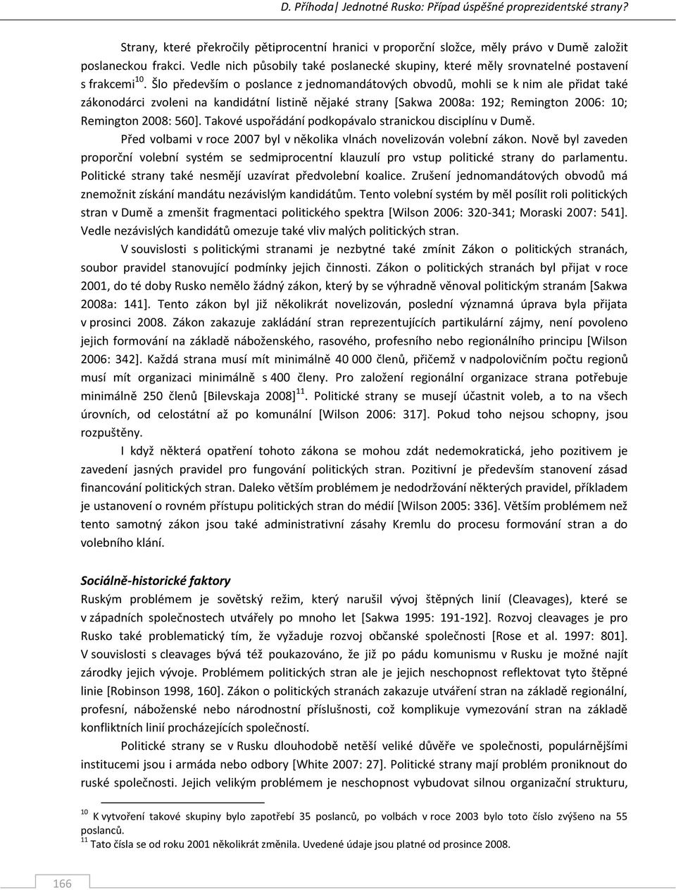 Šlo především o poslance z jednomandátových obvodů, mohli se k nim ale přidat také zákonodárci zvoleni na kandidátní listině nějaké strany *Sakwa 2008a: 192; Remington 2006: 10; Remington 2008: 560+.