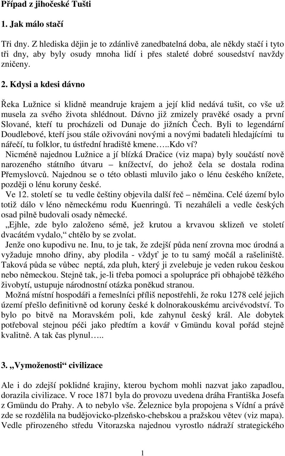 Kdysi a kdesi dávno Řeka Lužnice si klidně meandruje krajem a její klid nedává tušit, co vše už musela za svého života shlédnout.