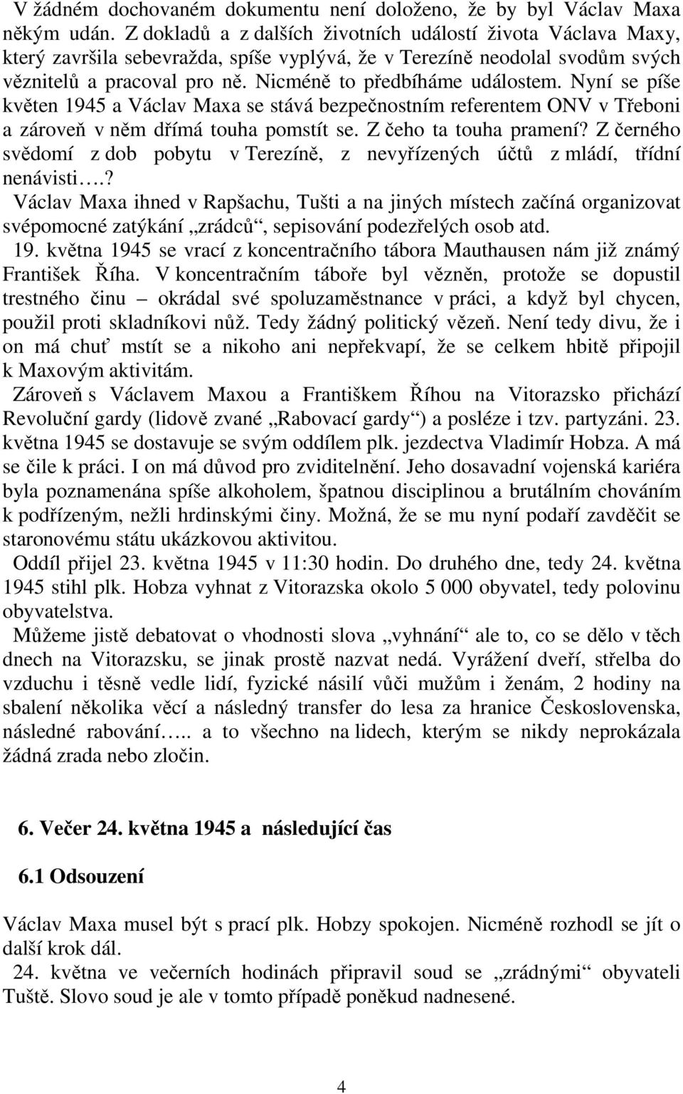 Nicméně to předbíháme událostem. Nyní se píše květen 1945 a Václav Maxa se stává bezpečnostním referentem ONV v Třeboni a zároveň v něm dřímá touha pomstít se. Z čeho ta touha pramení?