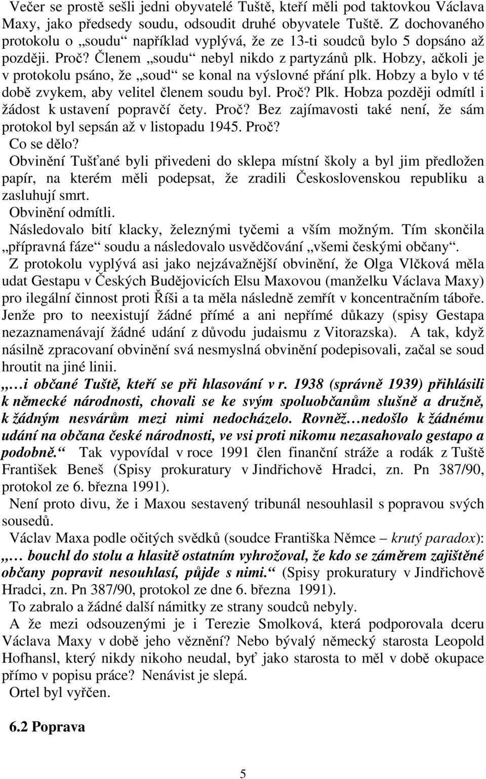 Hobzy, ačkoli je v protokolu psáno, že soud se konal na výslovné přání plk. Hobzy a bylo v té době zvykem, aby velitel členem soudu byl. Proč? Plk.