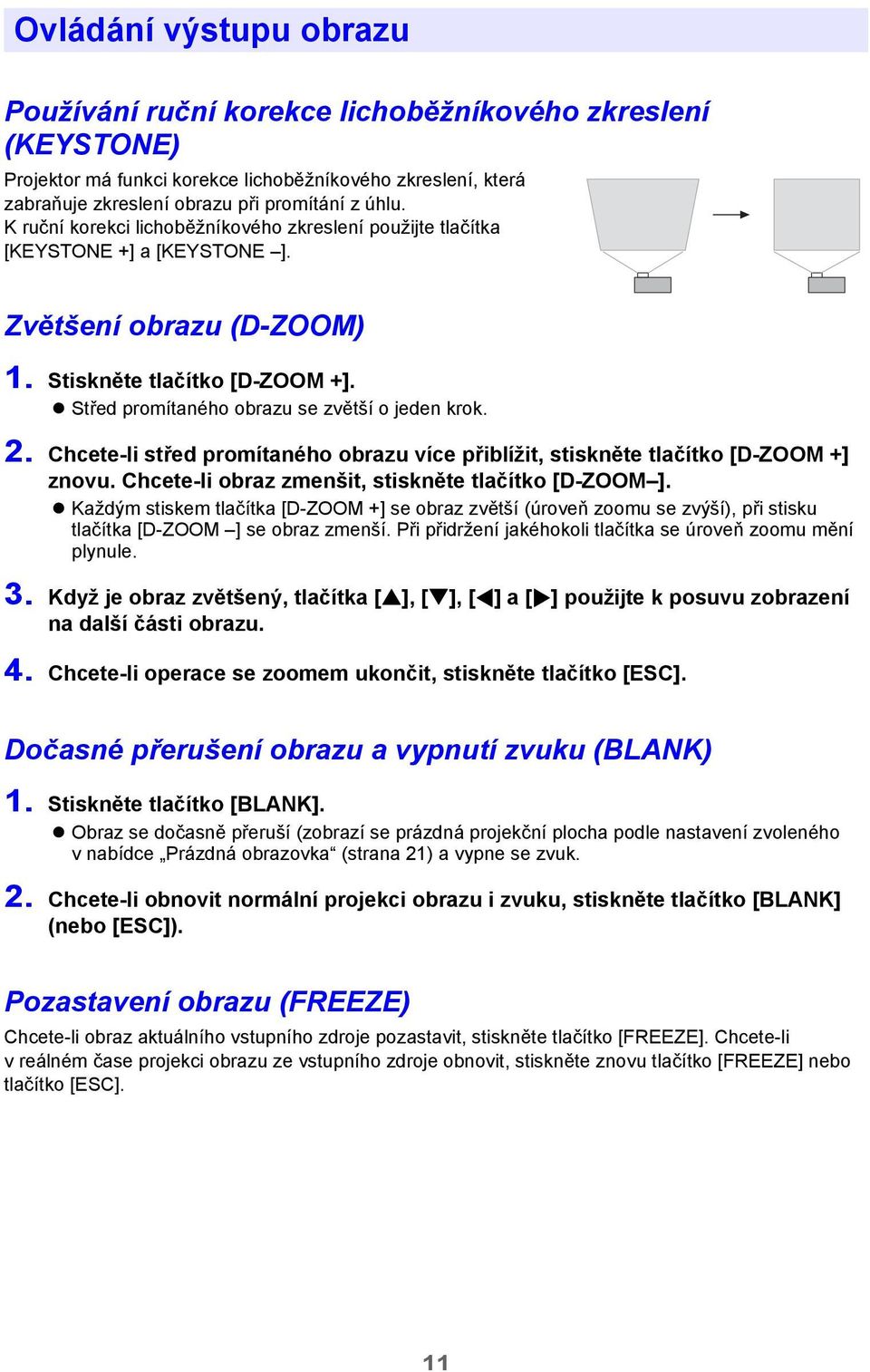 Chcete-li střed promítaného obrazu více přiblížit, stiskněte tlačítko [D-ZOOM +] znovu. Chcete-li obraz zmenšit, stiskněte tlačítko [D-ZOOM ].