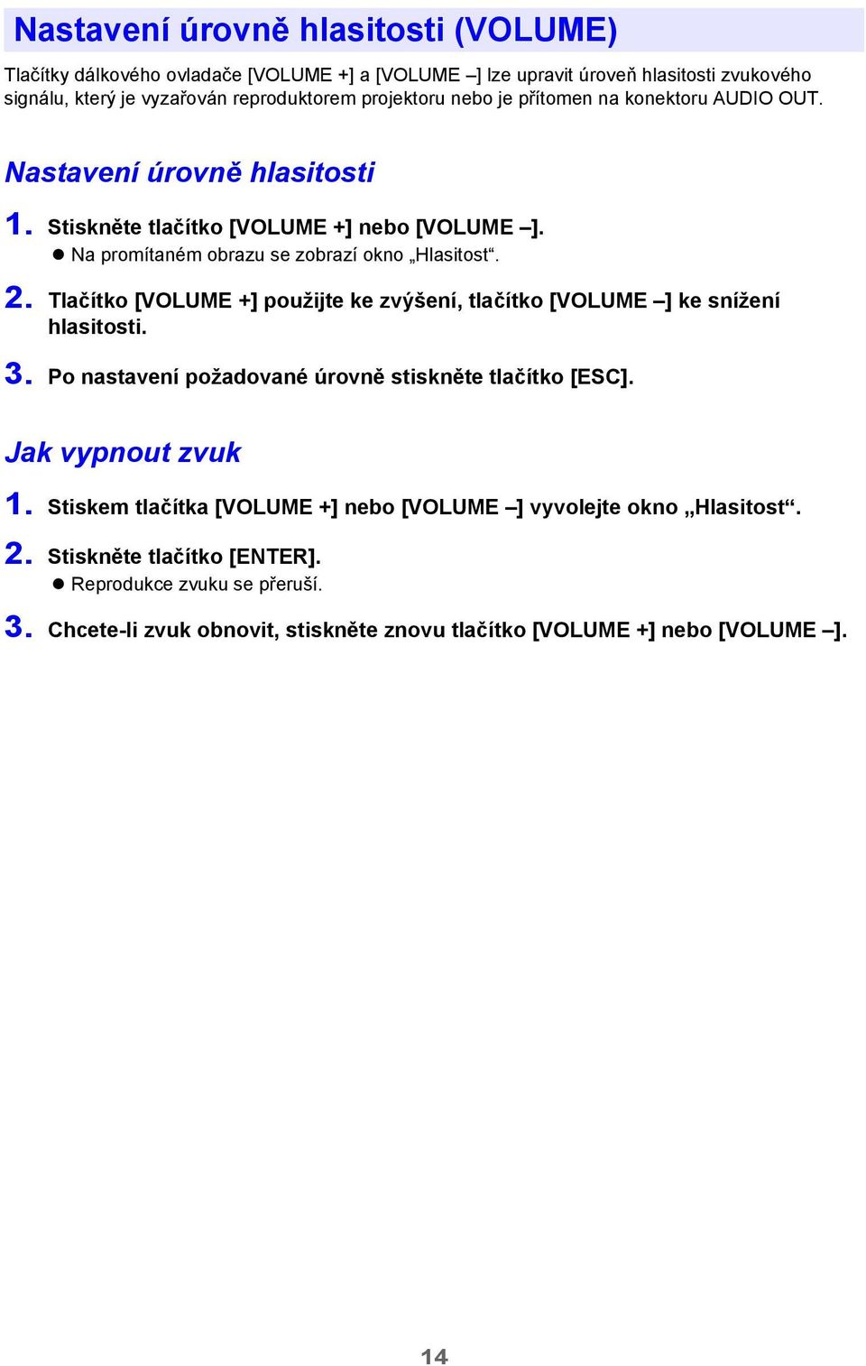 Tlačítko [VOLUME +] použijte ke zvýšení, tlačítko [VOLUME ] ke snížení hlasitosti. 3. Po nastavení požadované úrovně stiskněte tlačítko [ESC]. Jak vypnout zvuk 1.