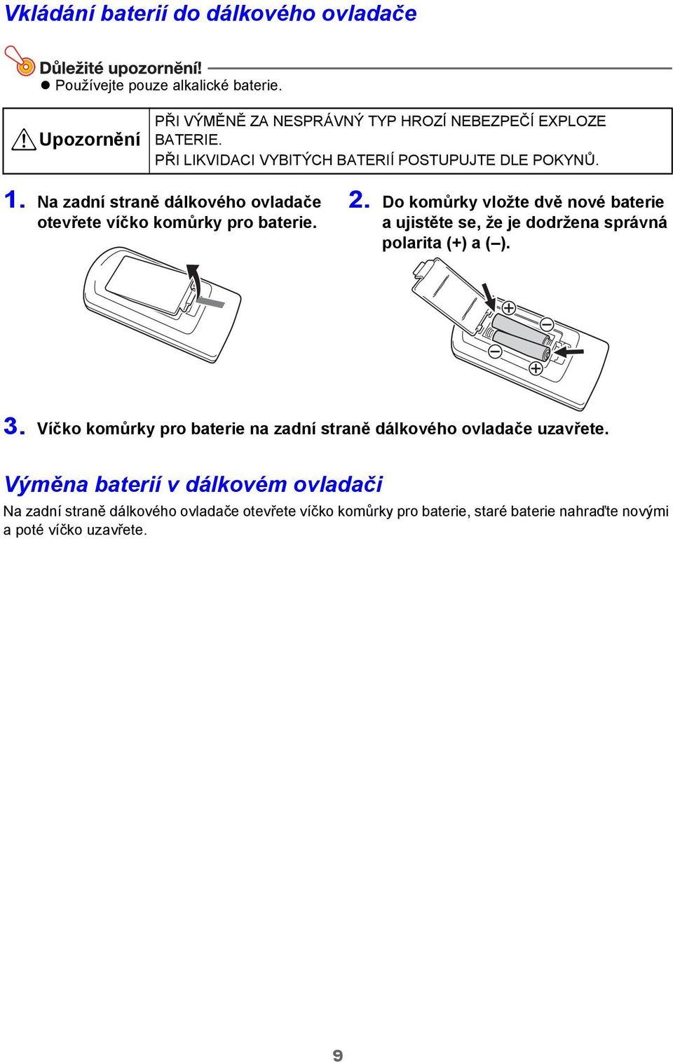 Do komůrky vložte dvě nové baterie a ujistěte se, že je dodržena správná polarita (+) a ( ). 3.