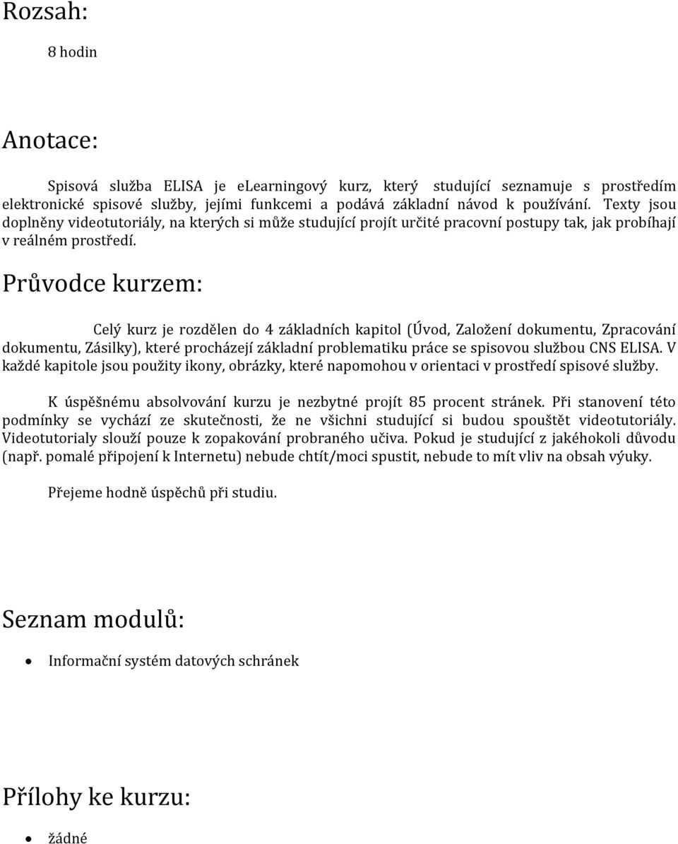 Průvodce kurzem: Celý kurz je rozdělen do 4 základních kapitol (Úvod, Založení dokumentu, Zpracování dokumentu, Zásilky), které procházejí základní problematiku práce se spisovou službou CNS ELISA.