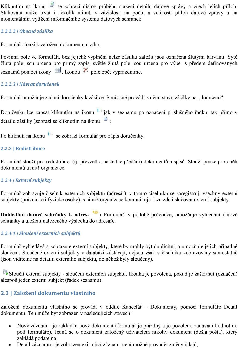 2.2.2 Obecná zásilka Formulář slouží k založení dokumentu cizího. Povinná pole ve formuláři, bez jejichž vyplnění nelze zásilku založit jsou označena žlutými barvami.