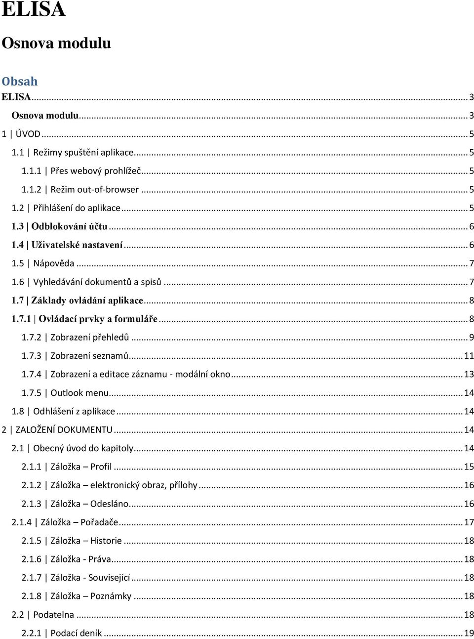 .. 11 1.7.4 Zobrazení a editace záznamu - modální okno... 13 1.7.5 Outlook menu... 14 1.8 Odhlášení z aplikace... 14 2 ZALOŽENÍ DOKUMENTU... 14 2.1 Obecný úvod do kapitoly... 14 2.1.1 Záložka Profil.