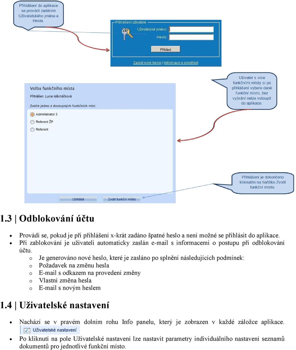 o Je generováno nové heslo, které je zasláno po splnění následujících podmínek: o Požadavek na změnu hesla o E-mail s odkazem na provedení změny o Vlastní změna hesla