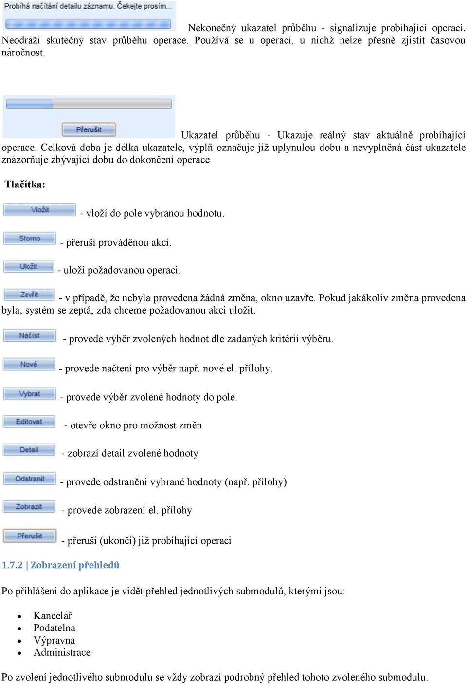 Celková doba je délka ukazatele, výplň označuje již uplynulou dobu a nevyplněná část ukazatele znázorňuje zbývající dobu do dokončení operace Tlačítka: - vloží do pole vybranou hodnotu.