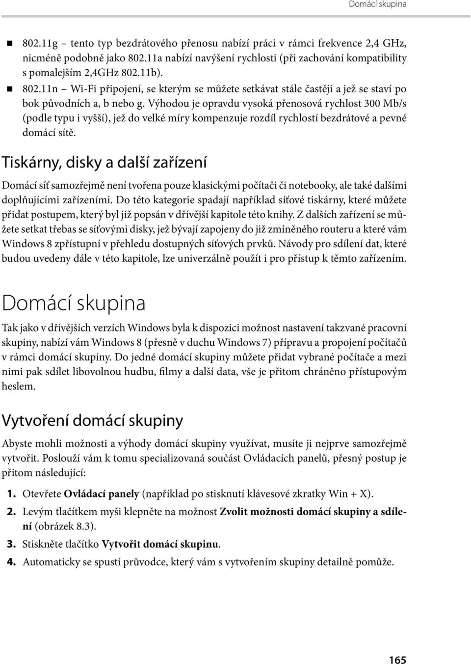 Výhodou je opravdu vysoká přenosová rychlost 300 Mb/s (podle typu i vyšší), jež do velké míry kompenzuje rozdíl rychlostí bezdrátové a pevné domácí sítě.