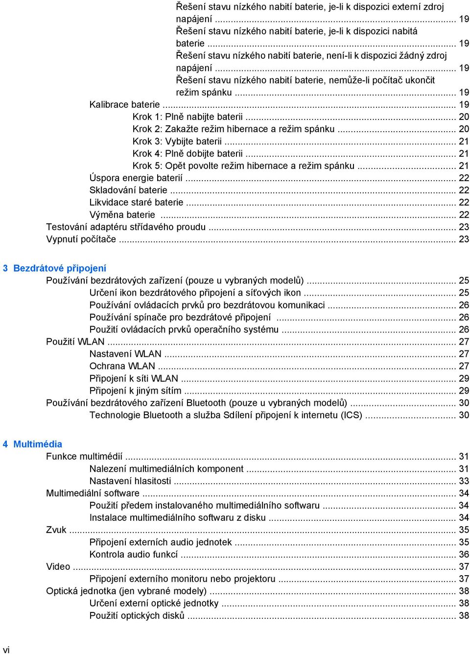 .. 19 Krok 1: Plně nabijte baterii... 20 Krok 2: Zakažte režim hibernace a režim spánku... 20 Krok 3: Vybijte baterii... 21 Krok 4: Plně dobijte baterii.