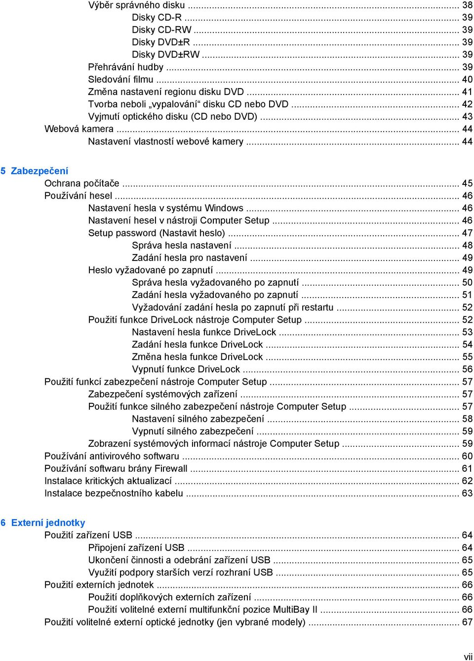 .. 45 Používání hesel... 46 Nastavení hesla v systému Windows... 46 Nastavení hesel v nástroji Computer Setup... 46 Setup password (Nastavit heslo)... 47 Správa hesla nastavení.