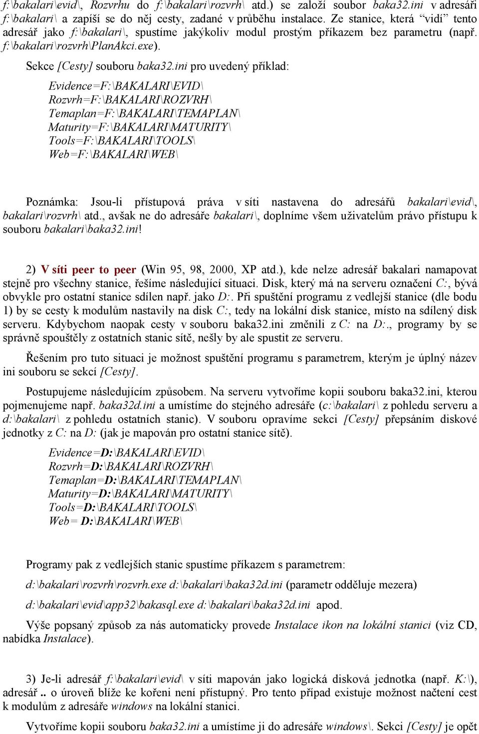 ini pro uvedený příklad: Evidence=F:\BAKALARI\EVID\ Rozvrh=F:\BAKALARI\ROZVRH\ Temaplan=F:\BAKALARI\TEMAPLAN\ Maturity=F:\BAKALARI\MATURITY\ Tools=F:\BAKALARI\TOOLS\ Web=F:\BAKALARI\WEB\ Poznámka: