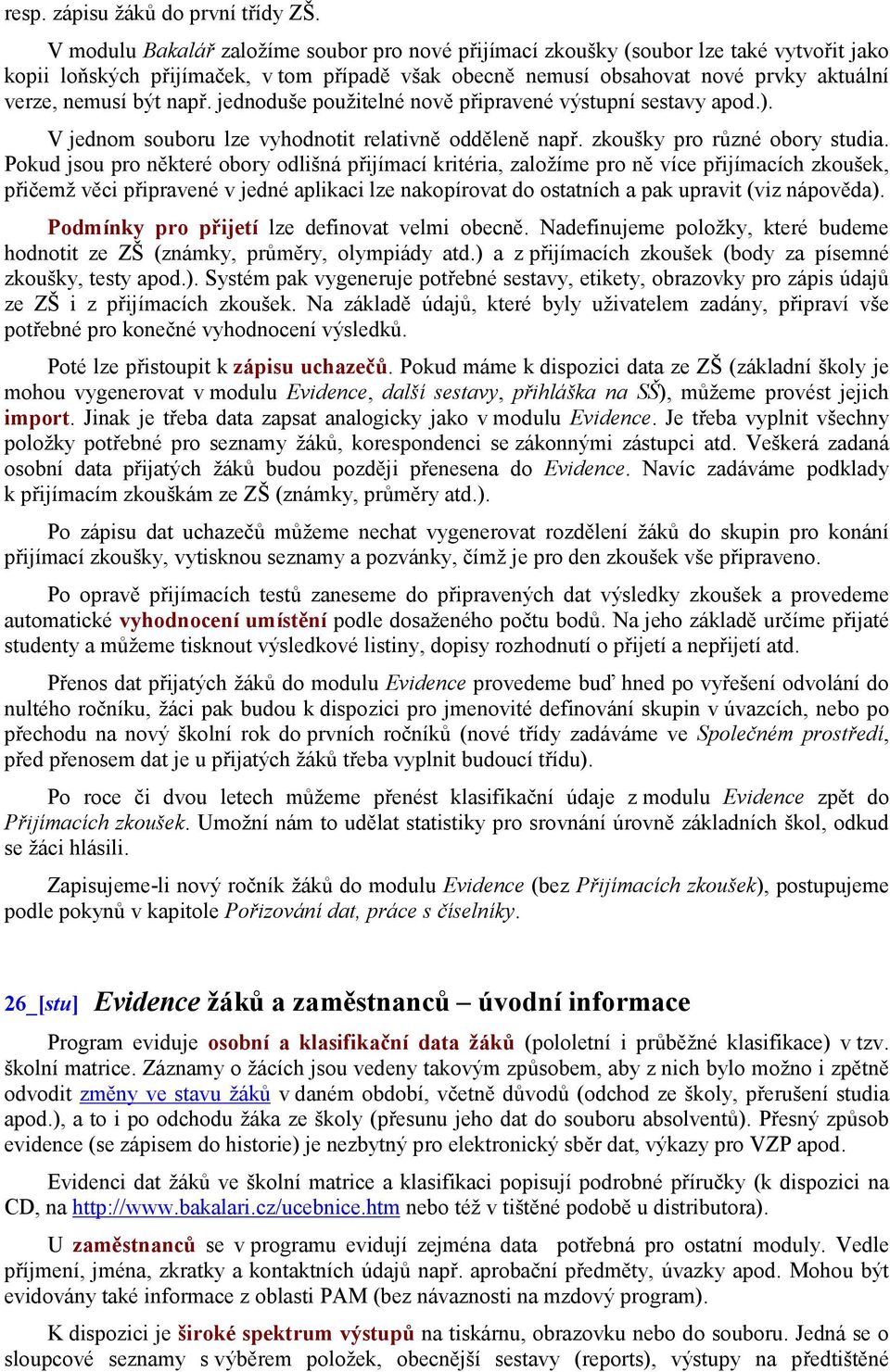 např. jednoduše použitelné nově připravené výstupní sestavy apod.). V jednom souboru lze vyhodnotit relativně odděleně např. zkoušky pro různé obory studia.