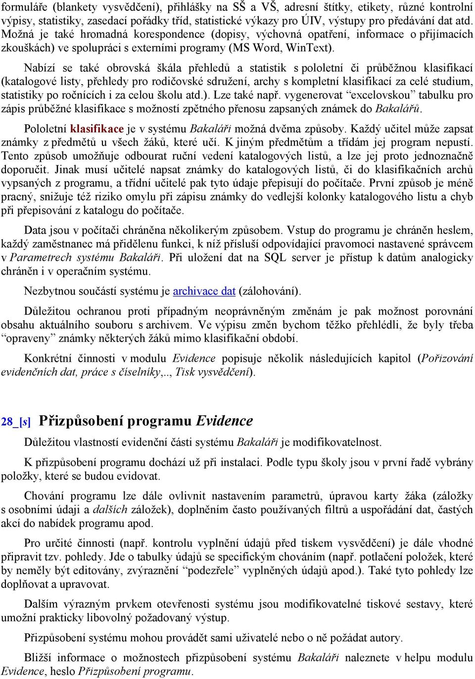 Nabízí se také obrovská škála přehledů a statistik s pololetní či průběžnou klasifikací (katalogové listy, přehledy pro rodičovské sdružení, archy s kompletní klasifikací za celé studium, statistiky